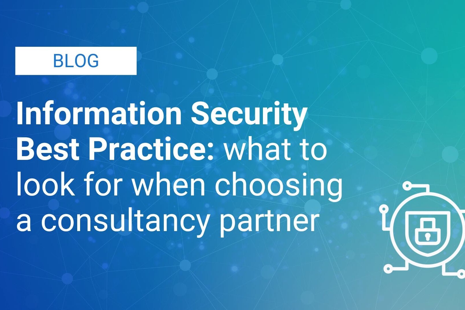 Information Security Best Practice: what to look for when choosing a consultancy partner